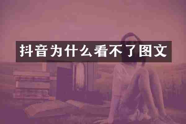 抖音为什么看不了图文