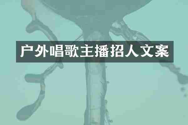 户外唱歌主播招人文案