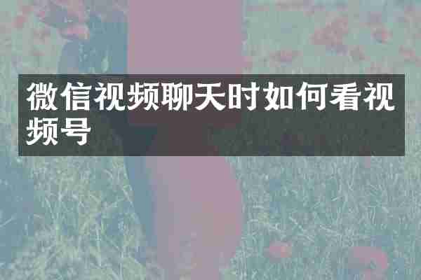 微信视频聊天时如何看视频号