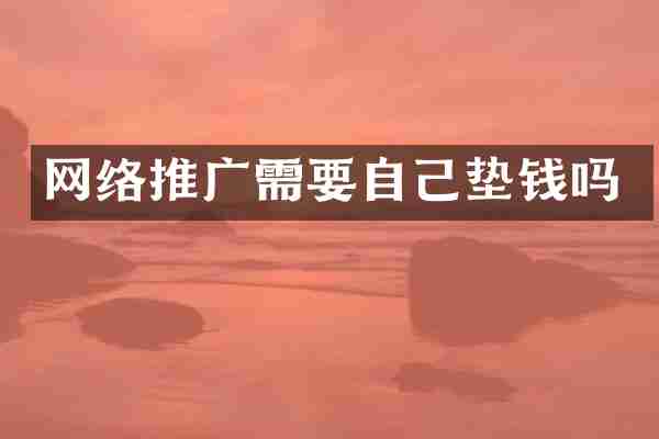 网络推广需要自己垫钱吗