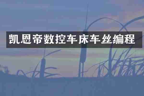 凯恩帝数控车床车丝编程