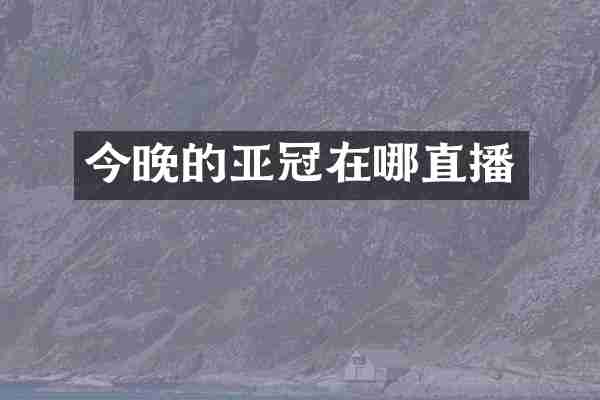 今晚的亚冠在哪直播