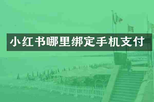 小红书哪里绑定手机支付