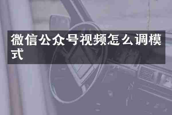 微信公众号视频怎么调模式
