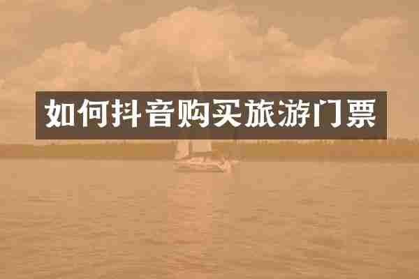 如何抖音购买旅游门票