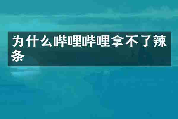 为什么哔哩哔哩拿不了辣条