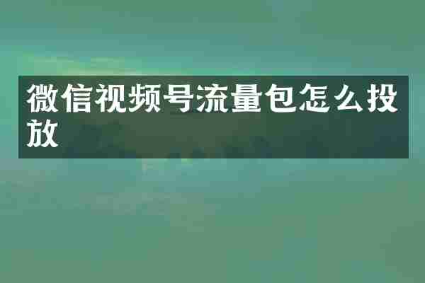 微信视频号流量包怎么投放