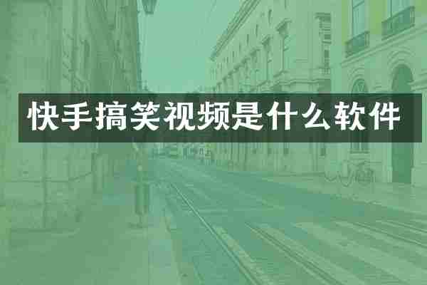 快手搞笑视频是什么软件