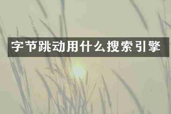 字节跳动用什么搜索引擎