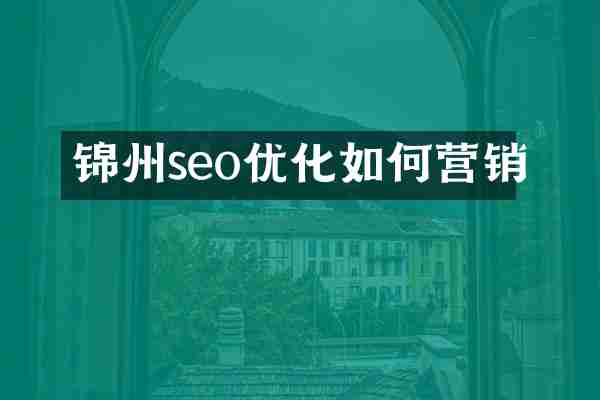 锦州seo优化如何营销
