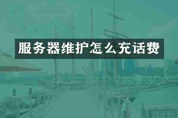 服务器维护怎么充话费