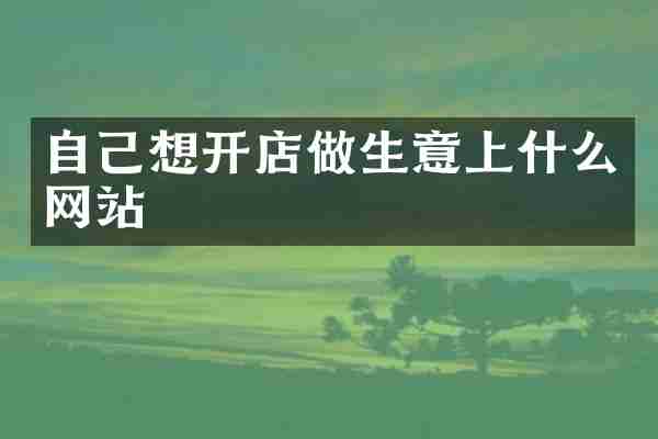 自己想开店做生意上什么网站