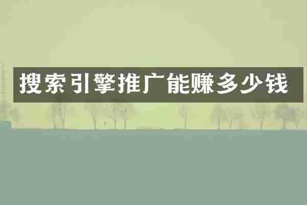 搜索引擎推广能赚多少钱