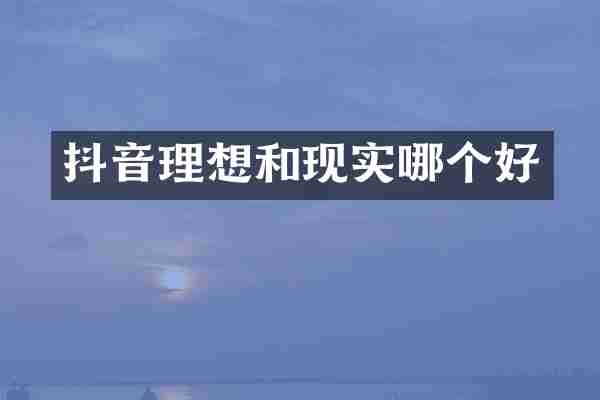 抖音理想和现实哪个好