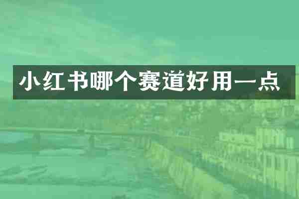 小红书哪个赛道好用一点