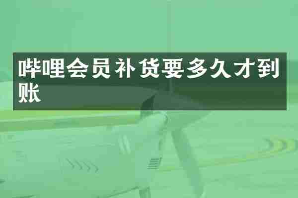 哔哩会员补货要多久才到账