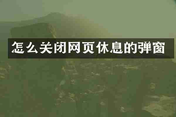 怎么关闭网页休息的弹窗