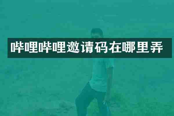 哔哩哔哩邀请码在哪里弄