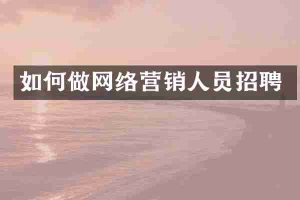 如何做网络营销人员招聘