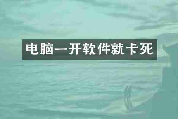 电脑一开软件就卡死