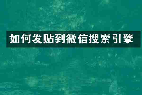 如何发贴到微信搜索引擎