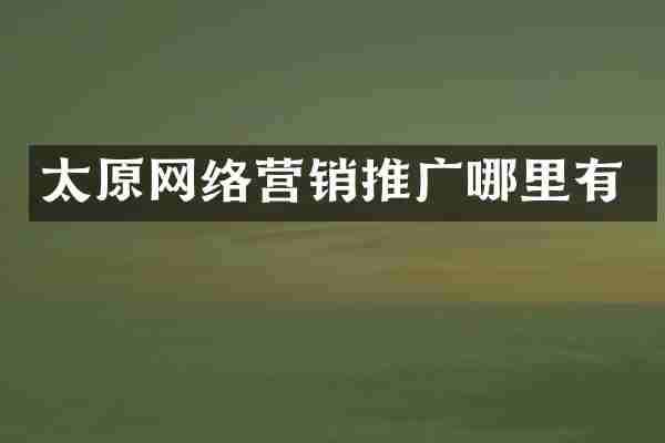 太原网络营销推广哪里有