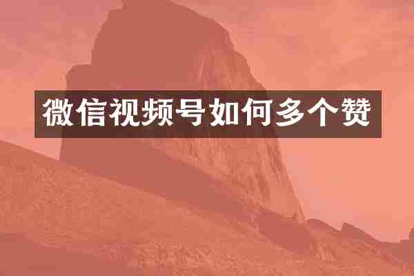 微信视频号如何多个赞