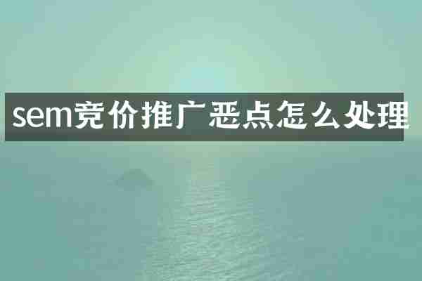 sem竞价推广恶点怎么处理