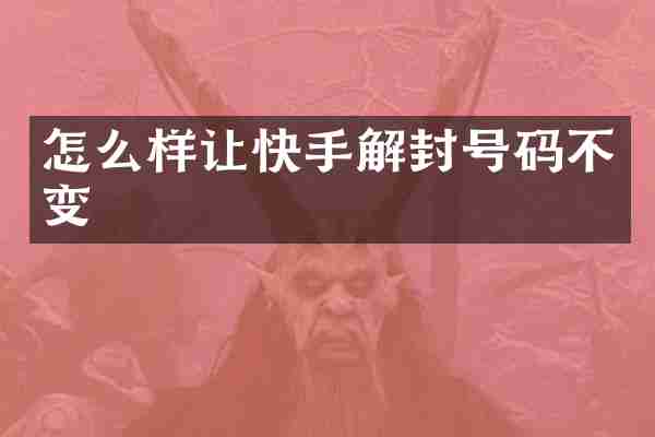 怎么样让快手解封号码不变