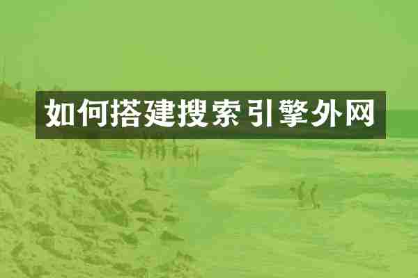 如何搭建搜索引擎外网