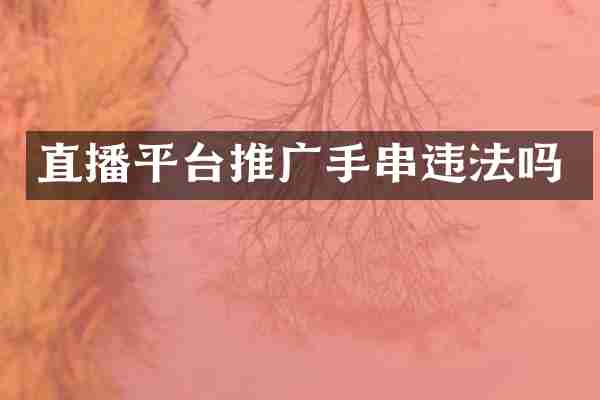 直播平台推广手串违法吗