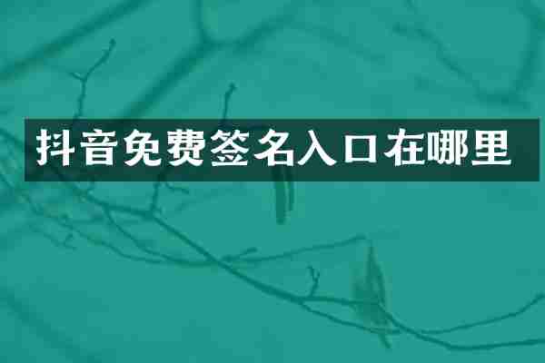 抖音免费签名入口在哪里