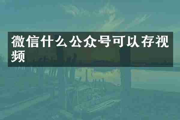 微信什么公众号可以存视频