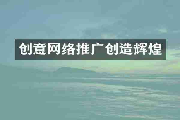 创意网络推广创造辉煌