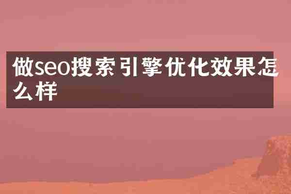 做seo搜索引擎优化效果怎么样