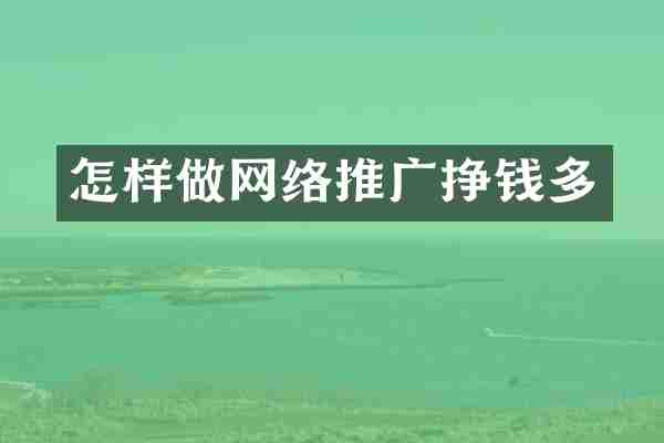 怎样做网络推广挣钱多