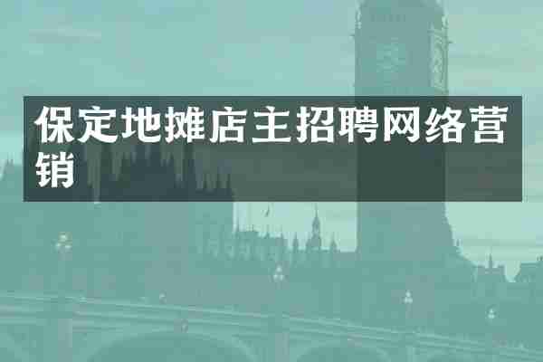 保定地摊店主招聘网络营销
