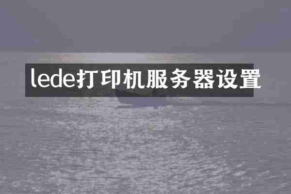 lede打印机服务器设置