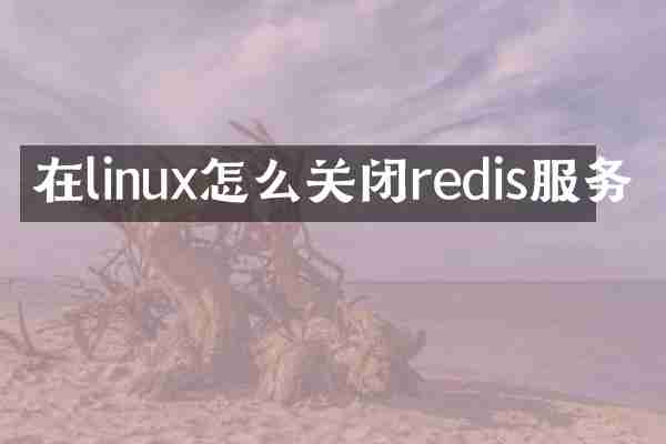 在linux怎么关闭redis服务