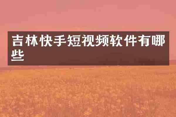 吉林快手短视频软件有哪些
