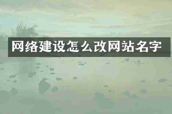 网络建设怎么改网站名字