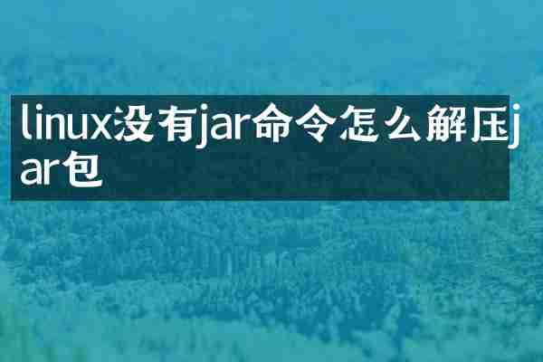 linux没有jar命令怎么解压jar包