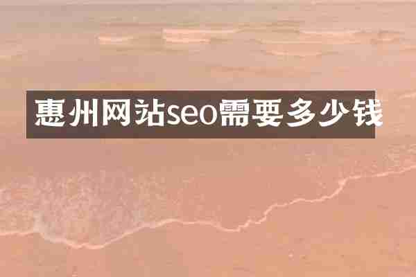 惠州网站seo需要多少钱