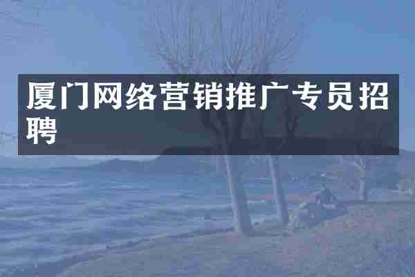 厦门网络营销推广专员招聘