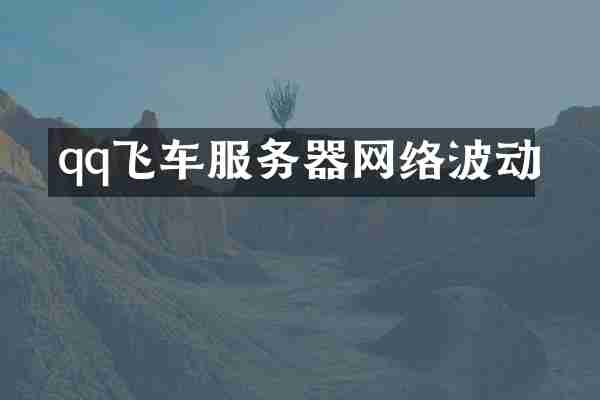 qq飞车服务器网络波动