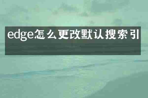 edge怎么更改默认搜索引擎