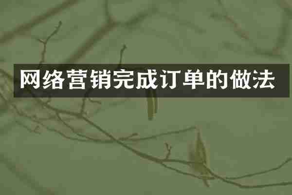 网络营销完成订单的做法