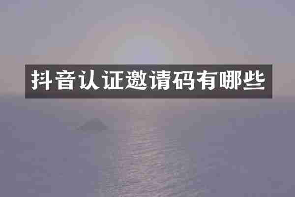 抖音认证邀请码有哪些