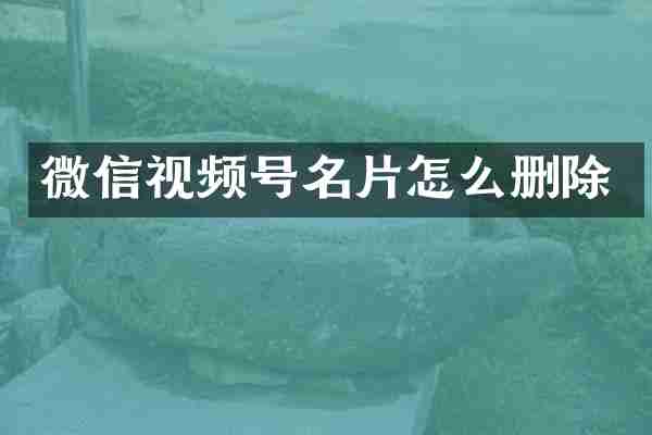 微信视频号名片怎么删除