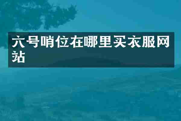 六号哨位在哪里买衣服网站